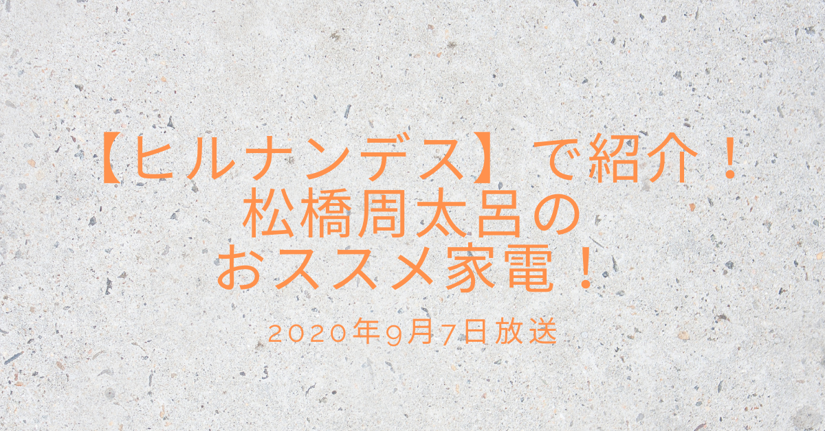 ヒルナンデス 家事えもん 松橋周太呂のおススメ家電 商品まとめと購入方法をご紹介 Rima Blog