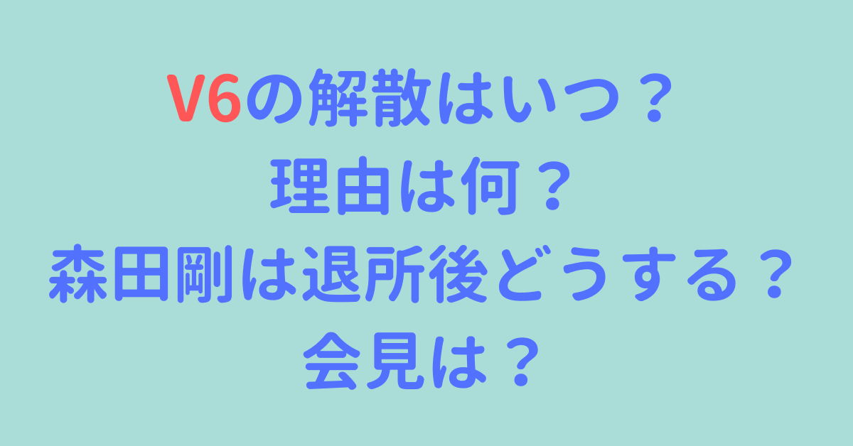 V6の解散はいつ 理由は何 森田剛は退所後どうする 会見があるのか調査 Rima Blog