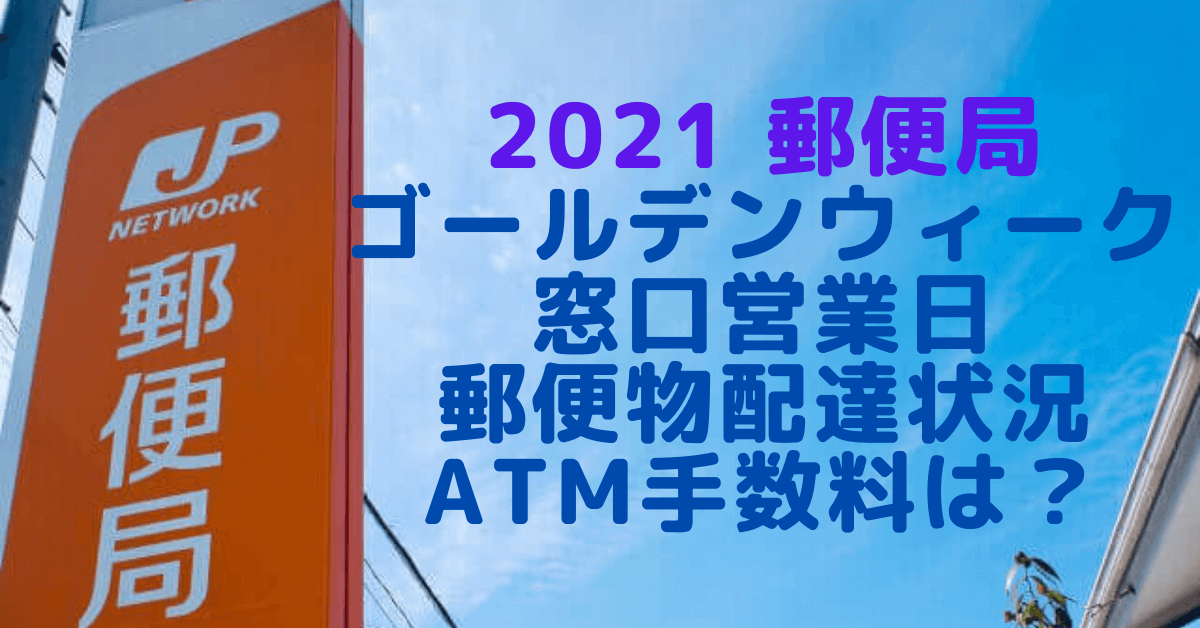 21郵便局ゴールデンウィーク Gw の窓口営業日は 郵便物配達状況 Atm手数料は Rima Blog