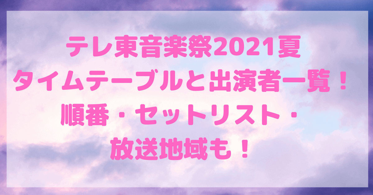 ãƒ†ãƒ¬æ±éŸ³æ¥½ç¥­2021å¤ã®ã‚¿ã‚¤ãƒ ãƒ†ãƒ¼ãƒ–ãƒ«ã¨å‡ºæ¼