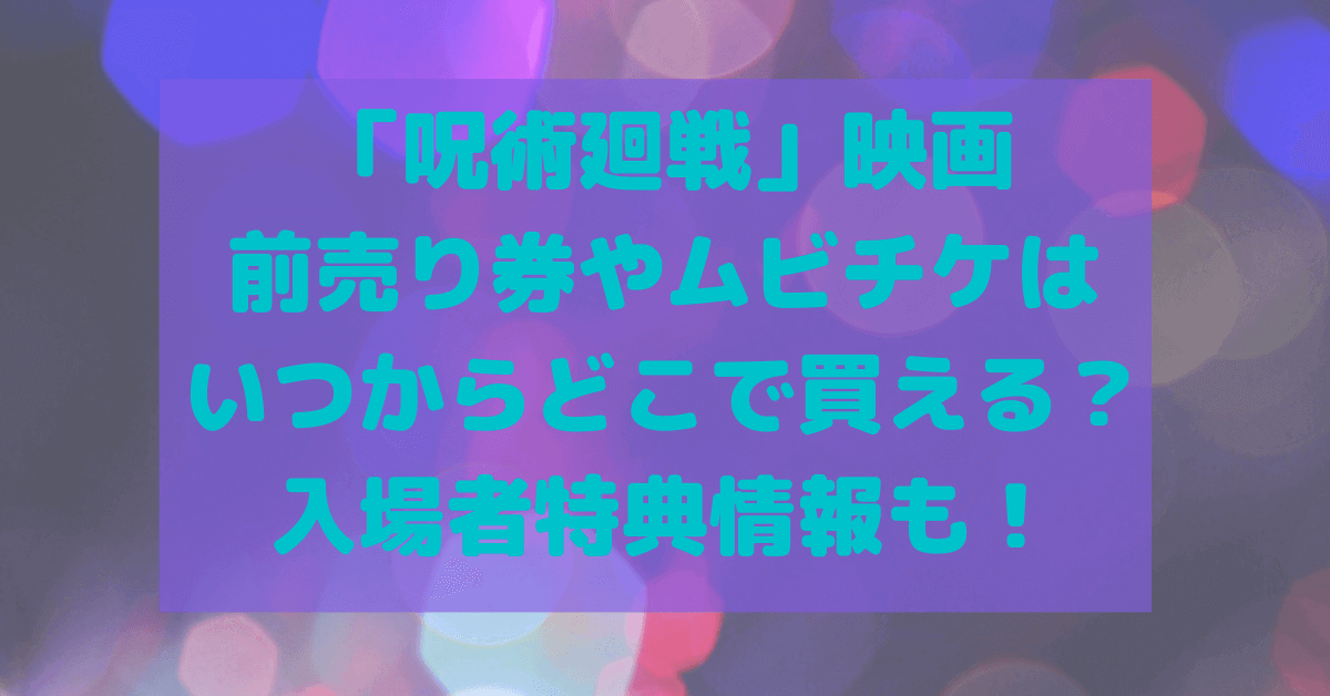 呪術廻戦映画の前売り券やムビチケはいつからどこで買える 入場者特典情報も Rima Blog