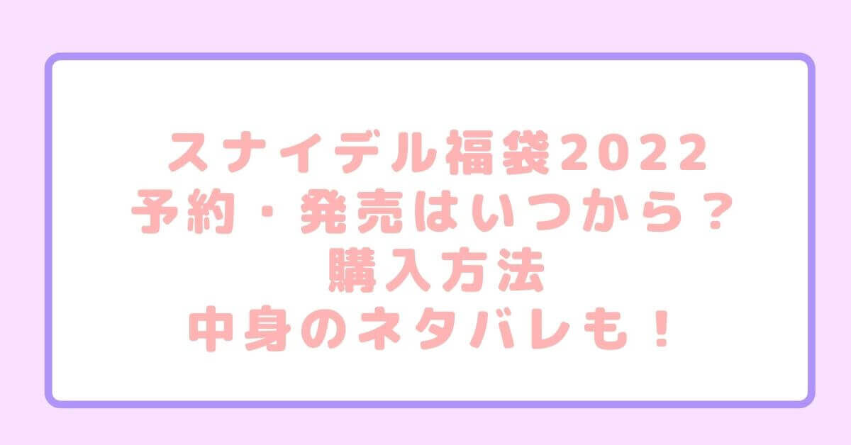 スナイデル福袋22予約 発売はいつから 購入方法や中身のネタバレも Rima Blog