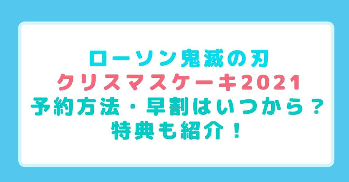 ローソン鬼滅の刃クリスマスケーキ21予約いつから 早割は 特典も紹介 Rima Blog