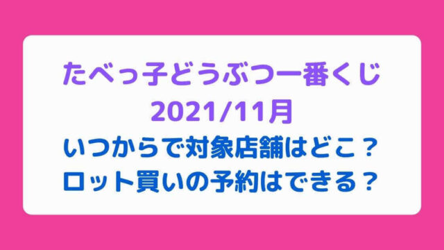 たべっ子どうぶつ一番くじ21 11月いつからで対象店舗はどこ ロット買いの予約はできる Rima Blog