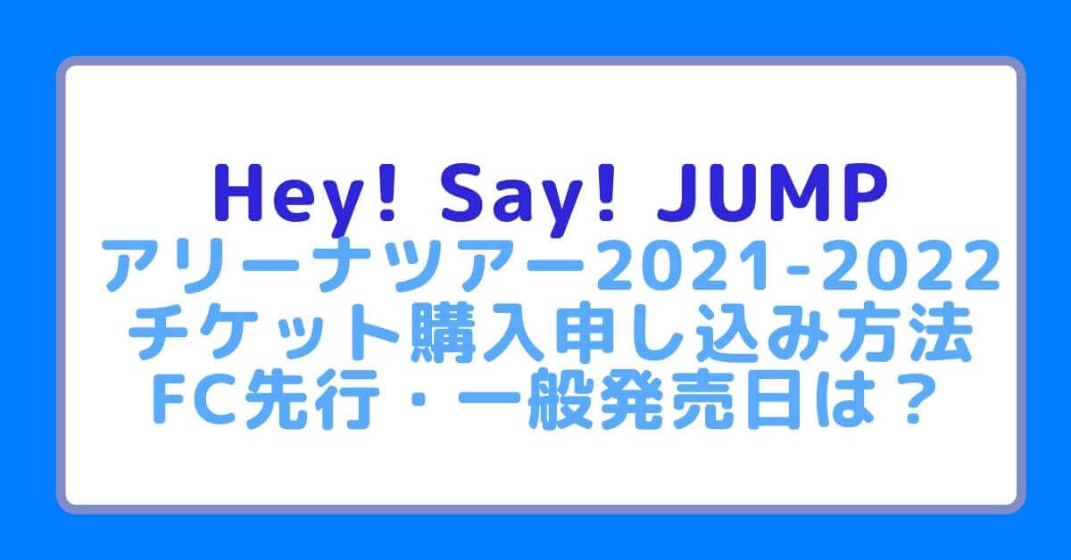 Hey Say Jumpアリーナツアー21 22チケット購入申し込み方法やfc先行 一般発売日は Rima Blog