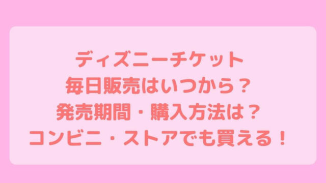 ディズニーチケット毎日販売はいつから 発売期間 購入方法は コンビニ ストアでも買える Rima Blog