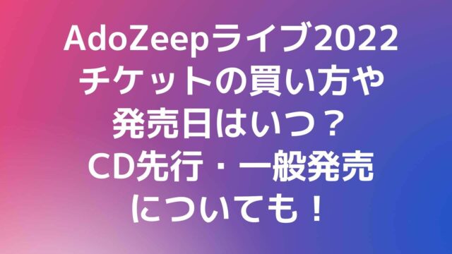 Adozeepライブ22チケットの買い方や発売日はいつ Cd先行 一般発売についても Rima Blog