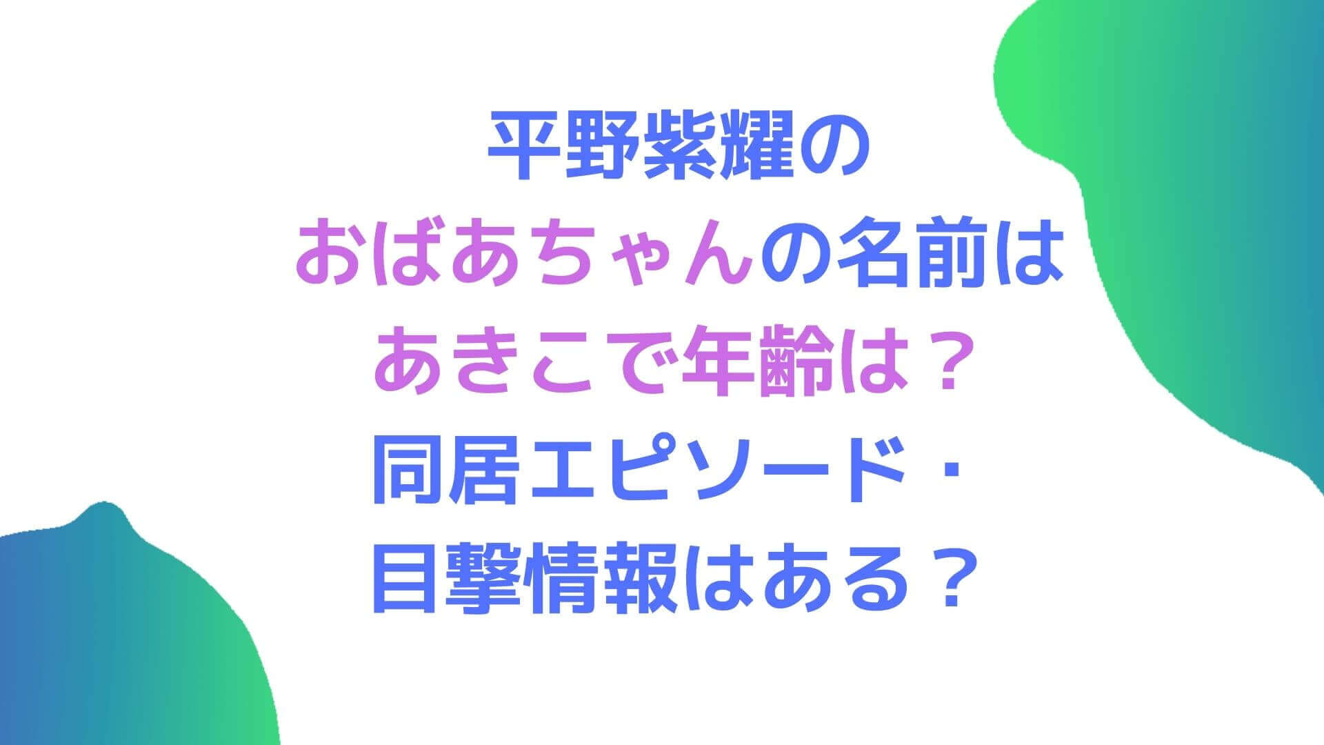 平野紫耀のおばあちゃんの名前はあきこで年齢は 同居エピソード 目撃情報はある Rima Blog