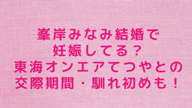 峯岸みなみ結婚で妊娠してる 東海オンエアてつやとの交際期間 馴れ初めも Rima Blog