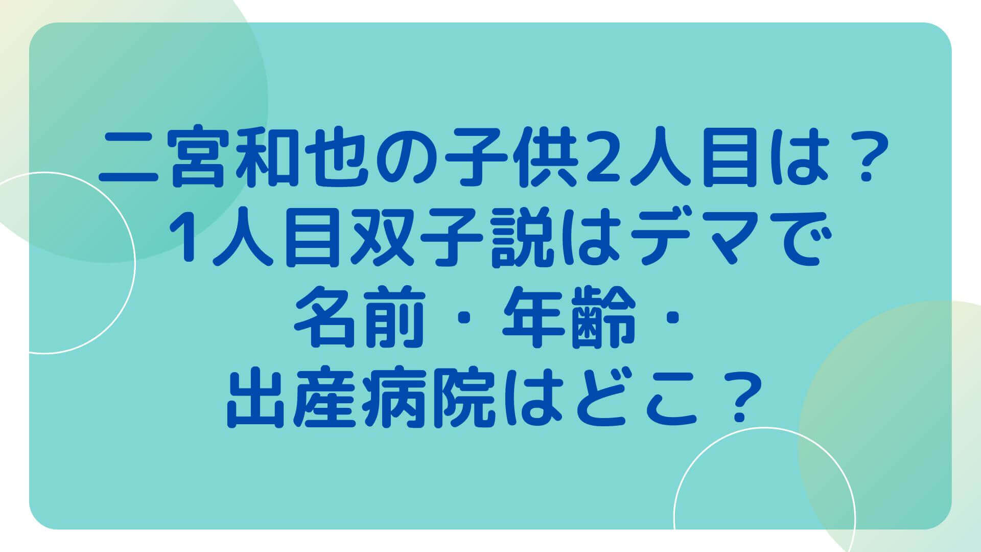 二宮和也の子供2人目は 1人目双子説はデマで名前 年齢 出産病院はどこ Rima Blog