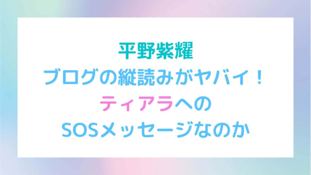 平野紫耀のブログの縦読みがヤバイ ティアラへのsosメッセージなのか Rima Blog