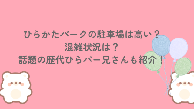 ひらかたパークの駐車場は高い？混雑状況は？話題の歴代ひらパー兄さんも紹介！