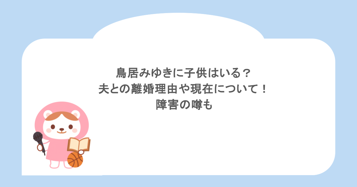 鳥居みゆきに子供はいる?夫との離婚理由や現在について!障害の噂も