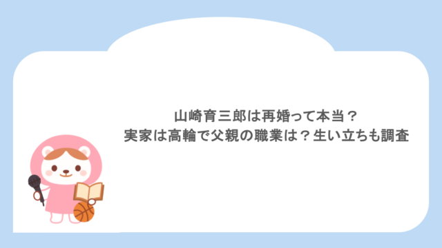 山崎育三郎は再婚って本当?実家は高輪で父親の職業は?生い立ちも調査