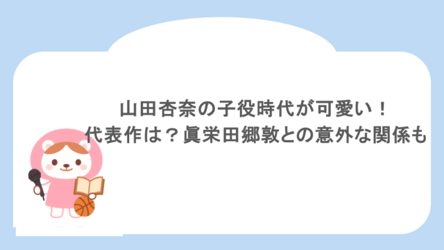 山田杏奈の子役時代が可愛い！代表作は？眞栄田郷敦との意外な関係も