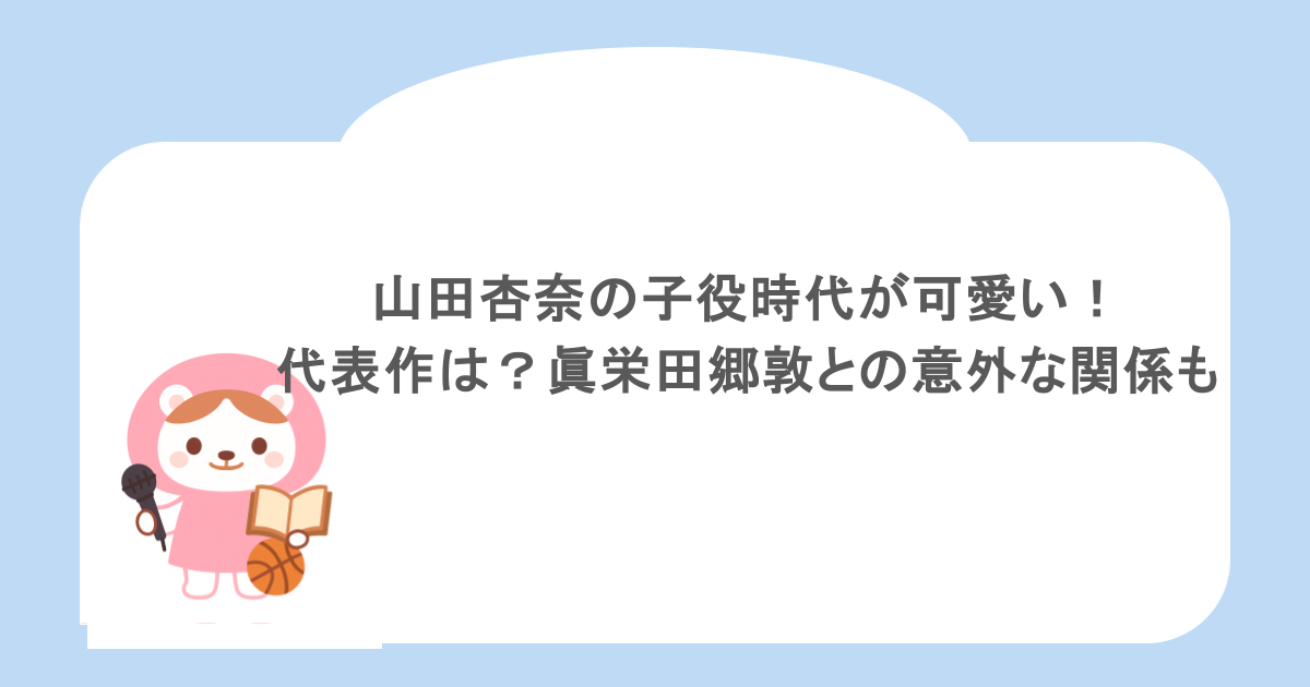 山田杏奈の子役時代が可愛い！代表作は？眞栄田郷敦との意外な関係も
