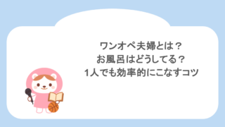 ワンオペ夫婦とは?お風呂はどうしてる?1人でも効率的にこなすコツ