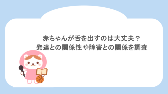 赤ちゃんが舌を出すのは大丈夫？発達との関係性や障害との関係を調査