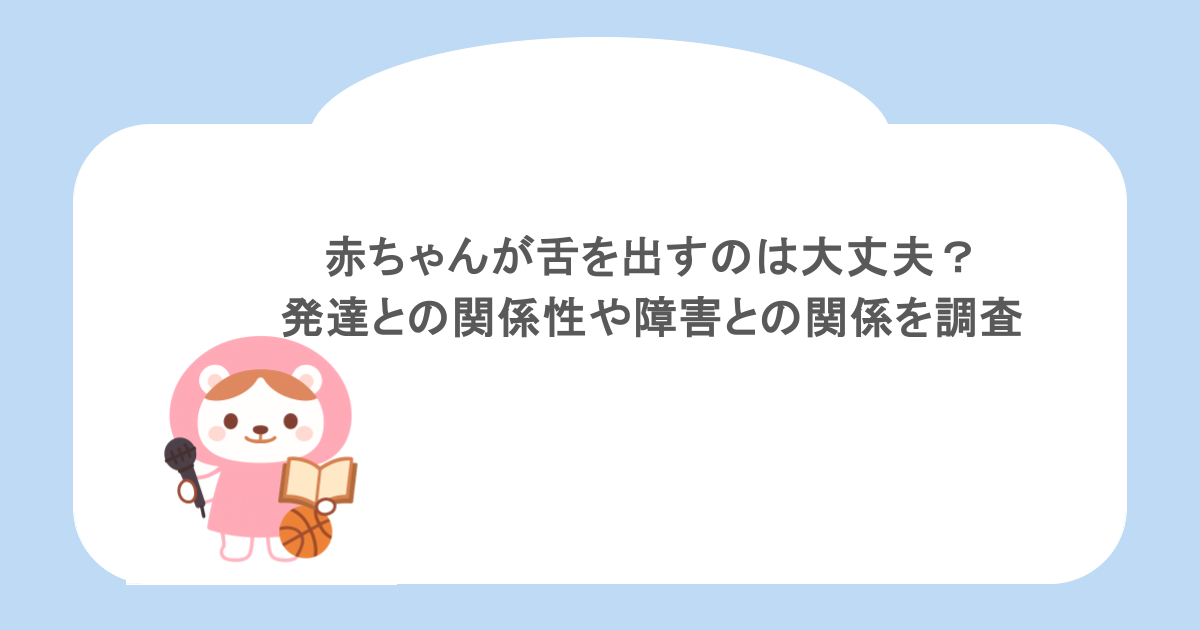 赤ちゃんが舌を出すのは大丈夫?発達との関係性や障害との関係を調査