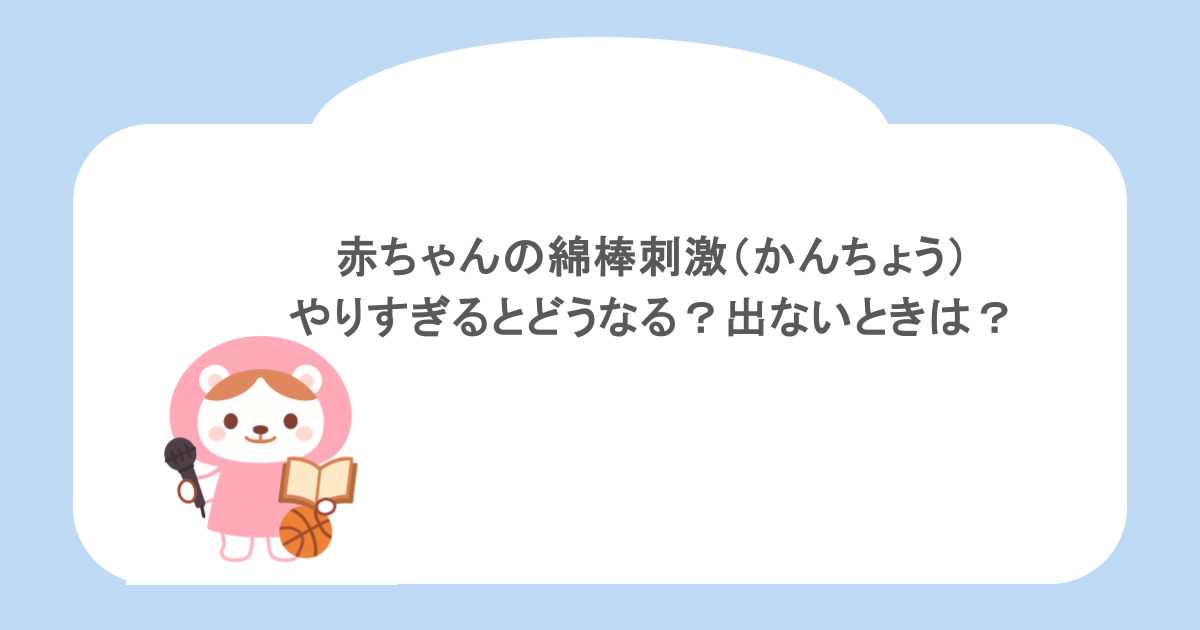 赤ちゃんの綿棒刺激（かんちょう）やりすぎるとどうなる？出ないときは？
