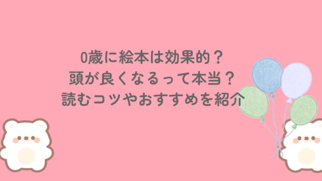 0歳に絵本は効果的？頭が良くなるって本当？読むコツやおすすめを紹介 