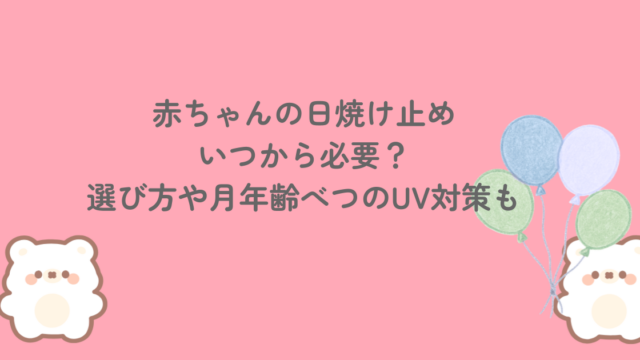 赤ちゃんの日焼け止めはいつから必要？選び方や月年齢べつのUV対策も